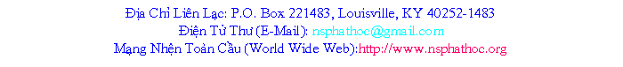 Text Box: a Ch Lin Lc: P.O. Box 21276, Louisville, KY 40221-0276in T Th (E-Mail): nsphathoc@gmail.com Mng Nhn Ton Cu (World Wide Web):http://www.nsphathoc.org