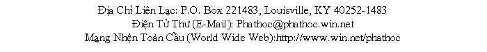 Text Box: a Ch Lin Lc: P.O. Box 221483, Louisville, KY 40252-1483in T Th (E-Mail): Phathoc@phathoc.win.netMng Nhn Ton Cu (World Wide Web):http://www.win.net/phathoc