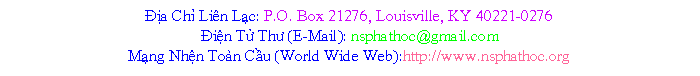 Text Box: a Ch Lin Lc: P.O. Box 21276, Louisville, KY 40221-0276in T Th (E-Mail): nsphathoc@gmail.com Mng Nhn Ton Cu (World Wide Web):http://www.nsphathoc.org